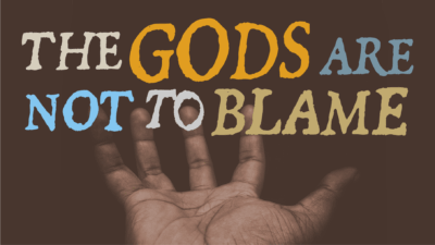 The Gods Are Not To Blame